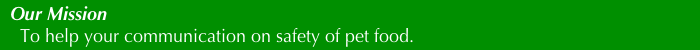 Our Mission
To help your communication on safety of pet food.